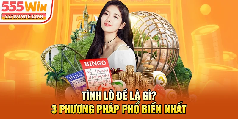 Tính lô đề là gì? 3 phương pháp phổ biến nhất