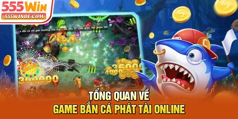 Tổng quan về game bắn cá phát tài online